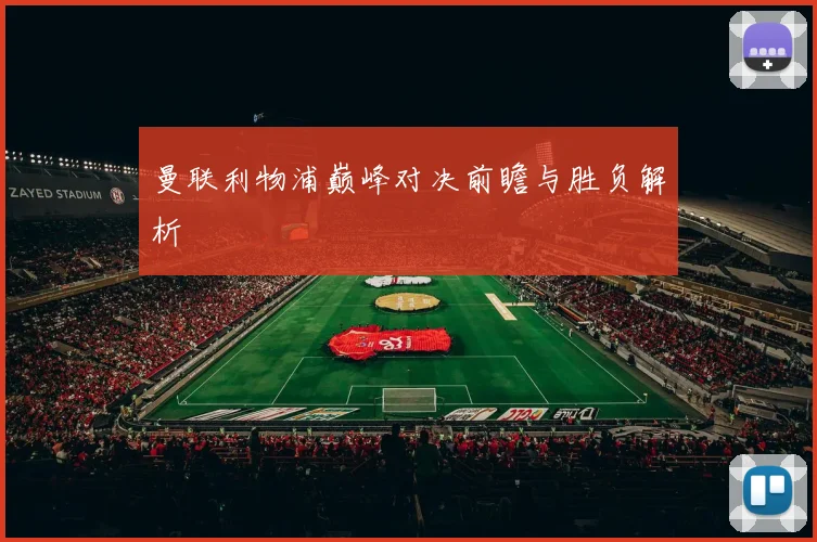 曼联利物浦巅峰对决前瞻与胜负解析