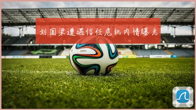 刘国梁遭遇信任危机内情曝光