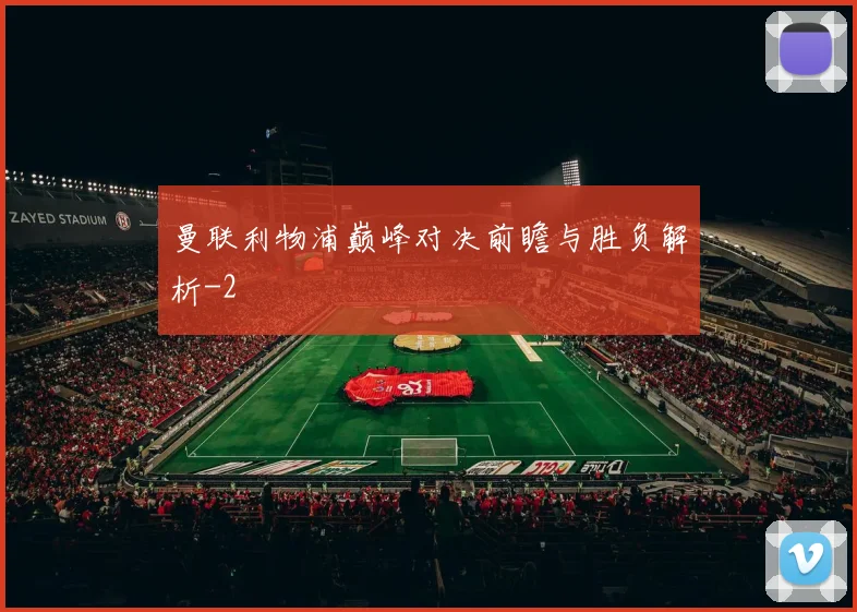 曼联利物浦巅峰对决前瞻与胜负解析